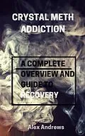 E-Book (epub) Crystal Meth Addiction: A Complete Overwiew and Guide to Recovery von Alex Andrews