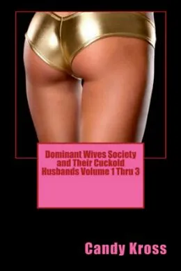 E-Book (epub) Dominant Wives Society and Their Cuckold Husbands Volume 1 Thru 3 von Candy Kross