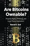 E-Book (epub) Are Bitcoins Ownable? Property Rights, IP Wrongs, and Legal-Theory Implications von Konrad S. Graf