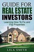 E-Book (epub) Guide For Real Estate Investors: Learning How To Fix And Flip Properties von Lila Smith