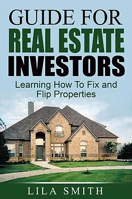 E-Book (epub) Guide For Real Estate Investors: Learning How To Fix And Flip Properties von Lila Smith