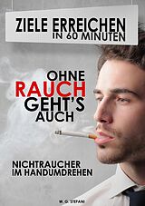 E-Book (epub) Ohne Rauch gehts auch! Nichtraucher im Handumdrehen (Ziele erreichen in 60 Minuten, #4) von W. G. Stefani