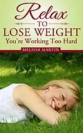 E-Book (epub) Relax to Lose Weight: Your Take It Easy Diet Plan to Shed Pounds, Look Terrific and Feel Great von Melissa Martin