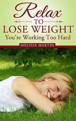 E-Book (epub) Relax to Lose Weight: Your Take It Easy Diet Plan to Shed Pounds, Look Terrific and Feel Great von Melissa Martin
