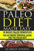 E-Book (epub) Paleo Diet Made Easy: 10 Basic Paleo Principles & The Ultimate Survival Guide for the Paleo Diet (All about the Paleo Diet, #3) von Scarlet Atkins