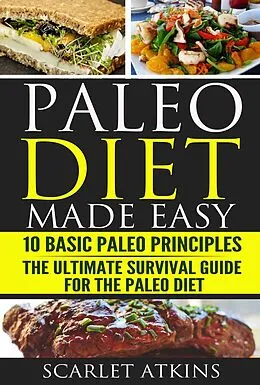 E-Book (epub) Paleo Diet Made Easy: 10 Basic Paleo Principles & The Ultimate Survival Guide for the Paleo Diet (All about the Paleo Diet, #3) von Scarlet Atkins