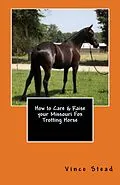 E-Book (epub) How to Care & Raise your Missouri Fox Trotting Horse von Vince Stead