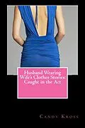 E-Book (epub) Husband Wearing Wife's Clothes Stories: Caught in the Act von Candy Kross