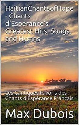 E-Book (epub) HaitianChantsofHope - Chants d'Espérance's Greatest Hits, Songs, and Hymns (Hymns to Hope and Faith, #1) von Max Dubois