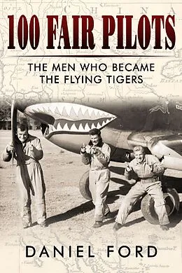 E-Book (epub) 100 Fair Pilots: The Men Who Became the Flying Tigers von Daniel Ford
