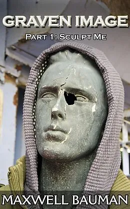 E-Book (epub) Graven Image: Part 1: Sculpt Me von Maxwell Bauman