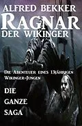 E-Book (epub) Die ganze Saga: Ragnar der Wikinger von Alfred Bekker