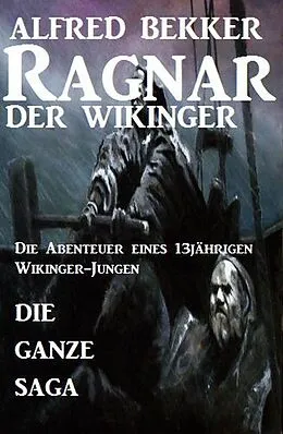 E-Book (epub) Die ganze Saga: Ragnar der Wikinger von Alfred Bekker