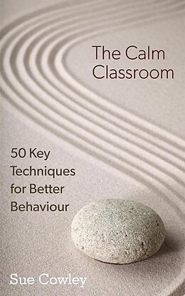 eBook (epub) The Calm Classroom: 50 Key Techniques for Better Behaviour de Sue Cowley