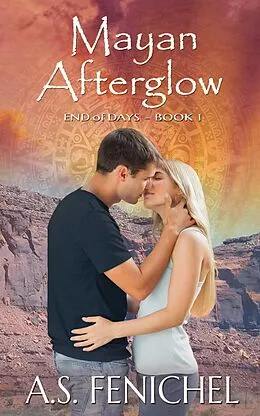 E-Book (epub) Mayan Afterglow (End of Days, #1) von A. S. Fenichel