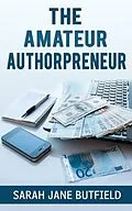 E-Book (epub) The Amateur Authorpreneur (The What, Why, Where, When, Who & How Book Promotion Series, #2) von Sarah Jane Butfield