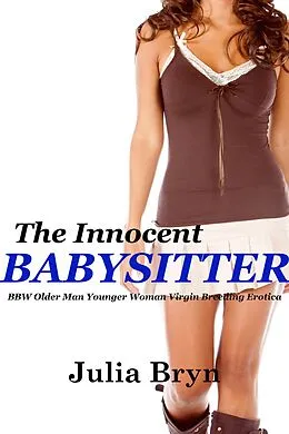 E-Book (epub) The Innocent Babysitter (BBW Older Man Younger Woman Virgin Pregnancy Erotica) von Julia Bryn