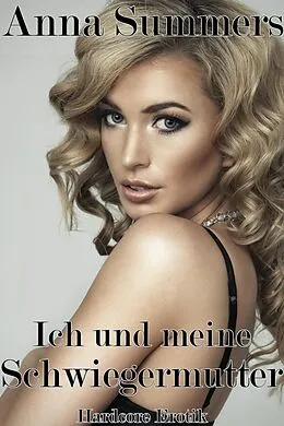E-Book (epub) Ich und meine Schwiegermutter (Hardcore Erotik) von Anna Summers