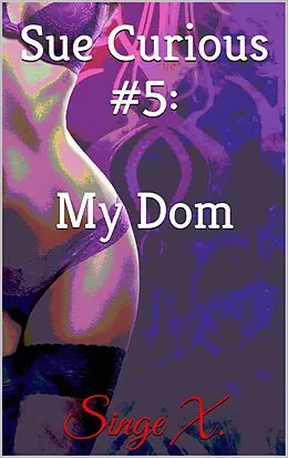 E-Book (epub) Sue Curious #5: My Dom von Singe X.