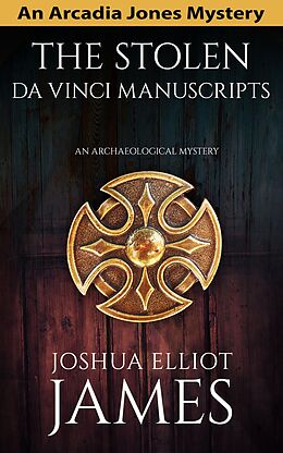 E-Book (epub) The Stolen Da Vinci Manuscripts: An Archaeological Mystery (An Arcadia Jones Mystery, #6) von Joshua Elliot James