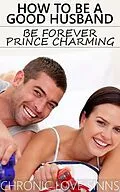 E-Book (epub) How to Be a Good Husband: Be Forever Prince Charming von Chronic Love Sinns