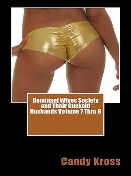 E-Book (epub) Dominant Wives Society and Their Cuckold Husbands Volume 7 Thru 9 von Candy Kross