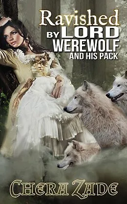 E-Book (epub) Ravished by Lord Werewolf (And His Pack) von Chera Zade