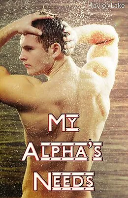 E-Book (epub) My Alpha's Needs (Goldwolf, #1) von Taylor Lake