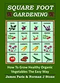 E-Book (epub) Square Foot Gardening: How To Grow Healthy Organic Vegetables The Easy Way von James Paris, Norman J Stone