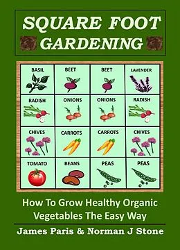 E-Book (epub) Square Foot Gardening: How To Grow Healthy Organic Vegetables The Easy Way von James Paris, Norman J Stone