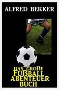 E-Book (epub) Das große Fußball Abenteuer Buch von Alfred Bekker