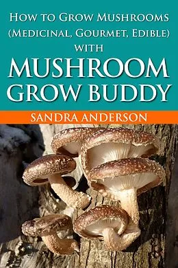 E-Book (epub) How to Grow Mushrooms (Edible and Medicinal) von Sandra Anderson
