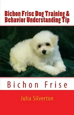 E-Book (epub) Bichon Frise Dog Training & Behavior Understanding Tips von Julia Silverton