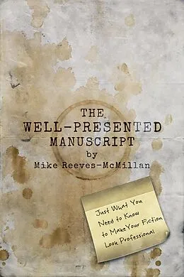 E-Book (epub) The Well-Presented Manuscript: Just What You Need to Know to Make Your Fiction Look Professional von Mike Reeves-Mcmillan