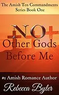 E-Book (epub) No Other Gods Before Me (The Amish Ten Commandments Series, #1) von Rebecca Byler