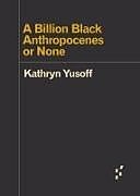 Couverture cartonnée A Billion Black Anthropocenes or None de Kathryn Yusoff