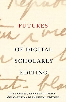 Livre Relié Futures of Digital Scholarly Editing de Matt (EDT) Cohen, Kenneth M. (EDT) Price, Bernar