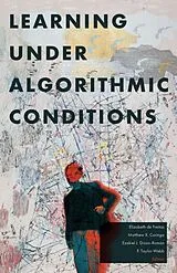 Kartonierter Einband Learning Under Algorithmic Conditions von Elizabeth Curinga, Matthew X. Dixon-Ro De Freitas
