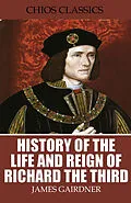 E-Book (epub) History of the Life and Reign of Richard the Third von James Gairdner