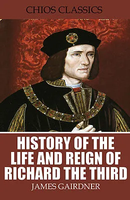 E-Book (epub) History of the Life and Reign of Richard the Third von James Gairdner