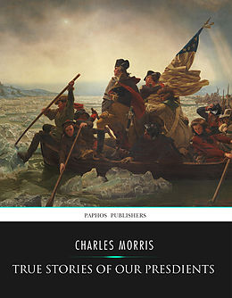 eBook (epub) True Stories of Our Presidents de Charles Morris