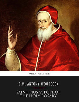 E-Book (epub) Saint Pius V, Pope of the Holy Rosary von C. M. Antony Woodcock