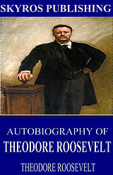 eBook (epub) Autobiography of Theodore Roosevelt de Theodore Roosevelt