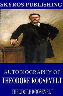 eBook (epub) Autobiography of Theodore Roosevelt de Theodore Roosevelt