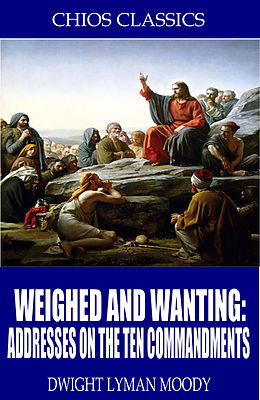 E-Book (epub) Weighed and Wanting: Addresses on the Ten Commandments von D. L. Moody