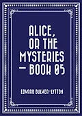 E-Book (epub) Alice, or the Mysteries - Book 05 von Edward Bulwer-Lytton
