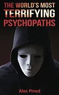 E-Book (epub) The World's Most Terrifying Psychopaths (True Crime Series, #4) von Alex Pined