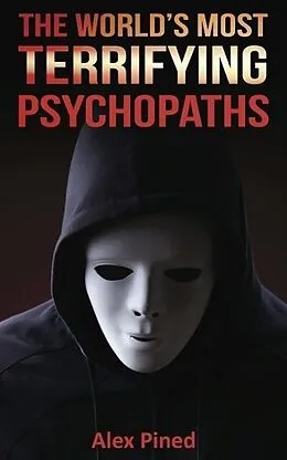 E-Book (epub) The World's Most Terrifying Psychopaths (True Crime Series, #4) von Alex Pined