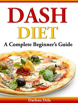 E-Book (epub) Dash Diet A Complete Beginner's Guide von Darlene Dela