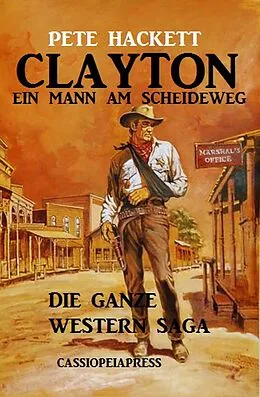 E-Book (epub) Clayton - ein Mann am Scheideweg: Die ganze Western Saga (Cassiopeiapress Western Extra-Edition, #1) von Pete Hackett